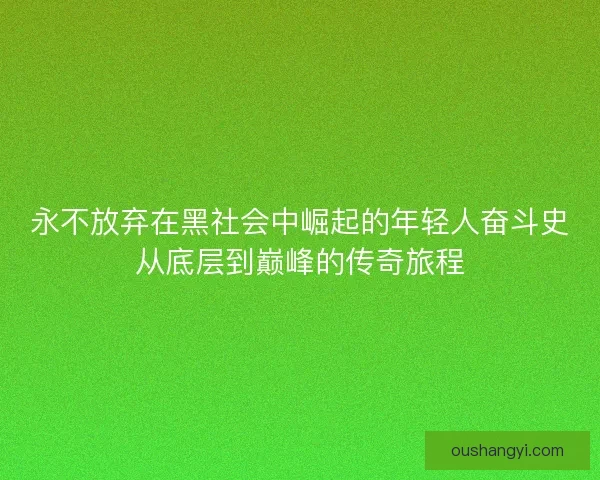 永不放弃在黑社会中崛起的年轻人奋斗史从底层到巅峰的传奇旅程