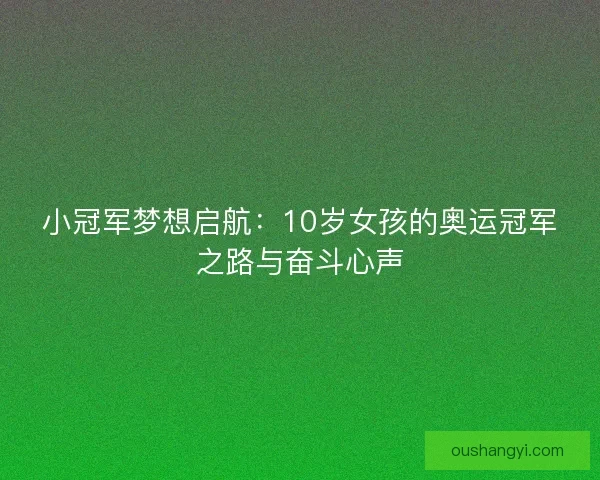 小冠军梦想启航：10岁女孩的奥运冠军之路与奋斗心声